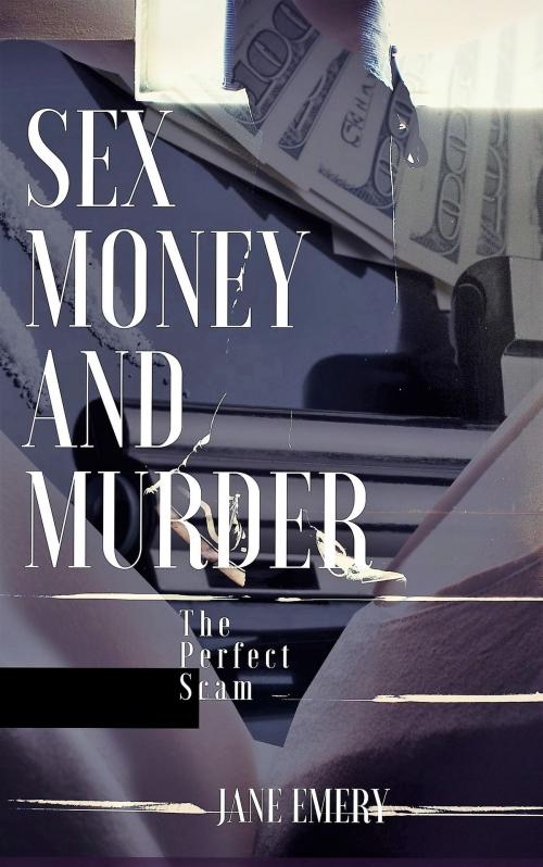 Cover of the book Sex, Money & Murder: The Perfect Scam by Jane Emery, Jane Emery