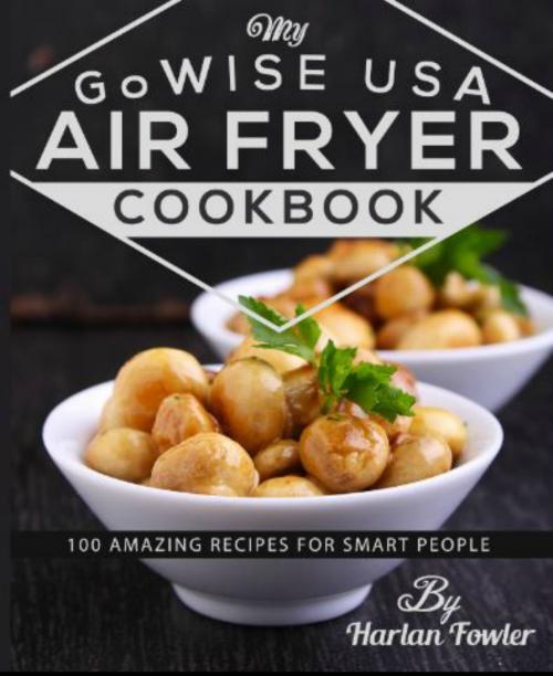 Cover of the book My GoWISE USA® Air Fryer Cookbook: 100 Amazing Recipes for Smart People by Rascal Face Press, Rascal Face Press