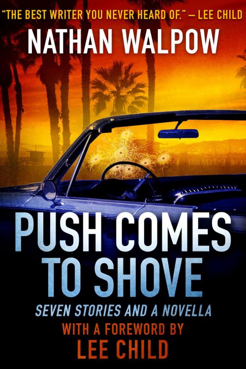 Cover of the book Push Comes to Shove: Seven Stories and a Novella, With a Foreword by Lee Child by Nathan Walpow, Nathan Walpow