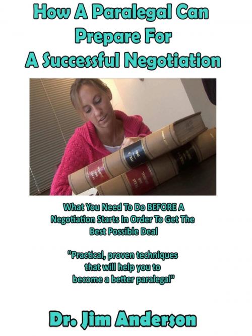 Cover of the book How A Paralegal Can Prepare For A Successful Negotiation: What You Need To Do BEFORE A Negotiation Starts In Order To Get The Best Possible Outcome by Jim Anderson, Jim Anderson