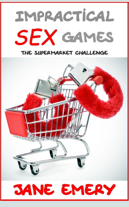 Cover of the book Impractical SEX Games: The Supermarket Challenge by Jane Emery, Jane Emery