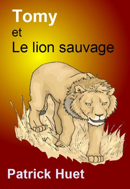 Cover of the book Tomy Et Le Lion Sauvage by Patrick Huet, Patrick Huet
