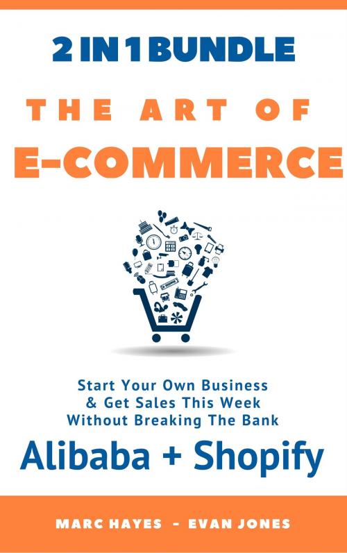 Cover of the book The Art Of E-Commerce (2 In 1 Bundle): Start Your Own Business & Get Sales This Week Without Breaking The Bank (Alibaba + Shopify) by Marc Hayes, Jim M Booker