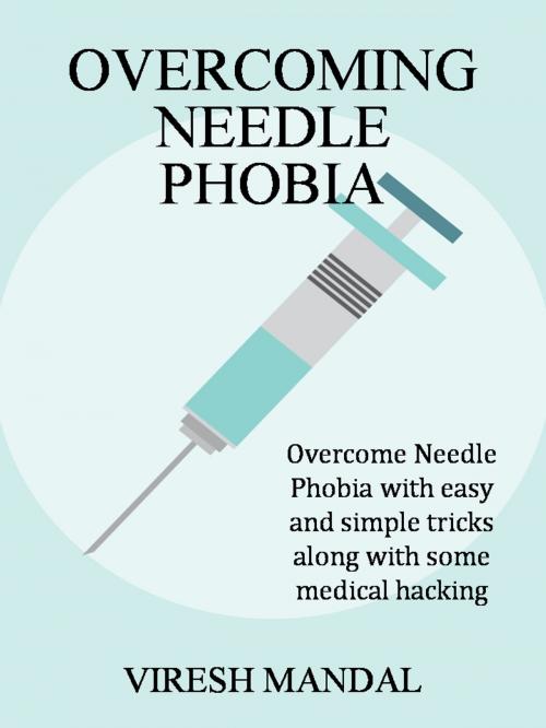 Cover of the book Overcoming Needle Phobia by Viresh Mandal, Viresh Mandal