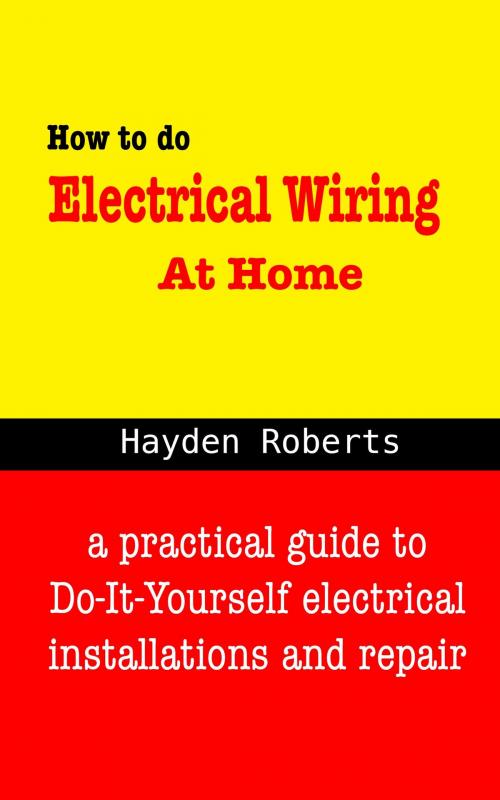 Cover of the book How to do Electrical Wiring at Home by Hayden Roberts, Hayden Roberts