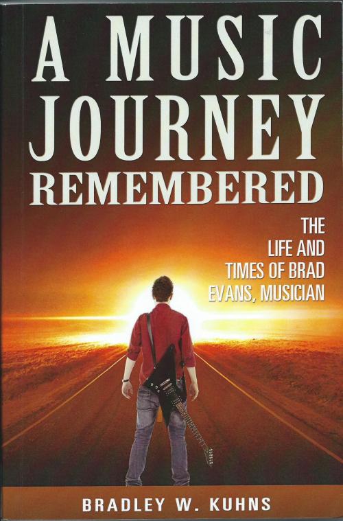 Cover of the book A Music Journey Remembered: The Life and Times of Brad Evans, Musician by Bradley Kuhns, Bradley Kuhns