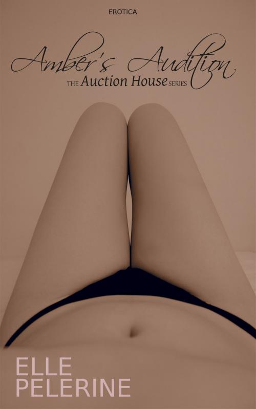 Cover of the book Amber's Audition (The Auction House Series - Book 1) by Elle Pelerine, Elle Pelerine