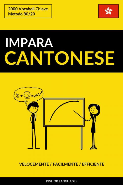 Cover of the book Impara il Cantonese: Velocemente / Facilmente / Efficiente: 2000 Vocaboli Chiave by Pinhok Languages, Pinhok Languages