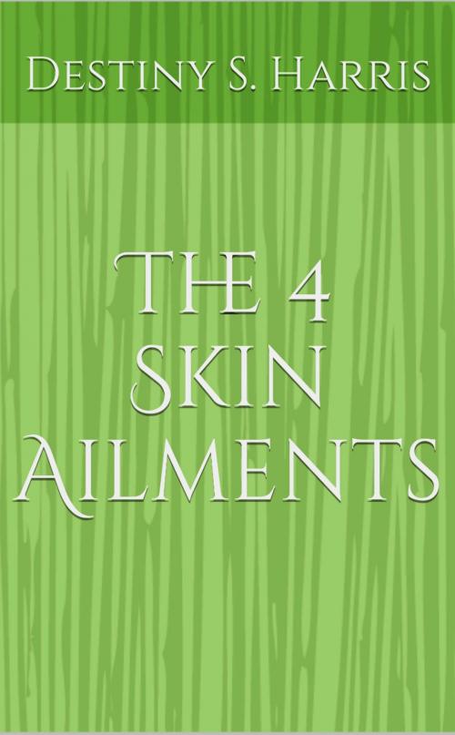 Cover of the book The 4 Skin Ailments by Destiny S. Harris, Destiny S. Harris