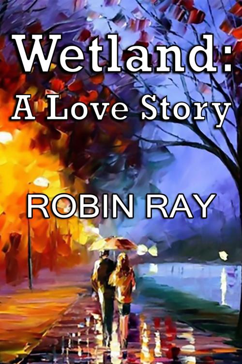 Cover of the book Wetland: A Love Story by Robin Ray, Robin Ray