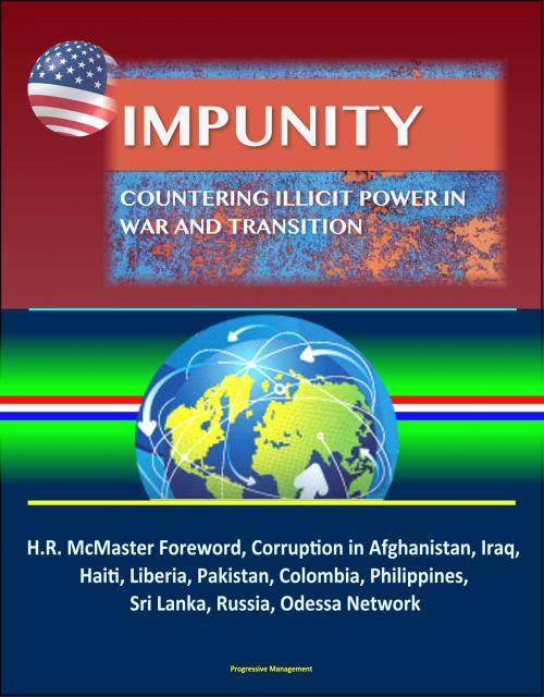 Cover of the book Impunity: Countering Illicit Power in War and Transition - H.R. McMaster Foreword, Corruption in Afghanistan, Iraq, Haiti, Liberia, Pakistan, Colombia, Philippines, Sri Lanka, Russia, Odessa Network by Progressive Management, Progressive Management