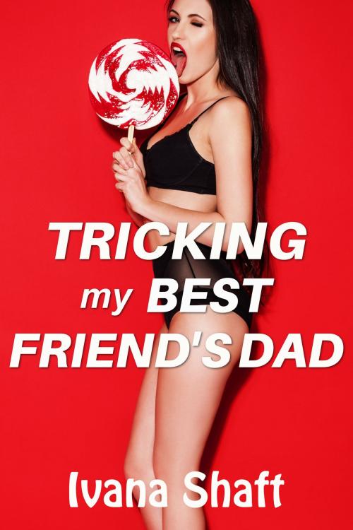 Cover of the book Tricking My Best Friend's Dad by Ivana Shaft, Eromantica Publications
