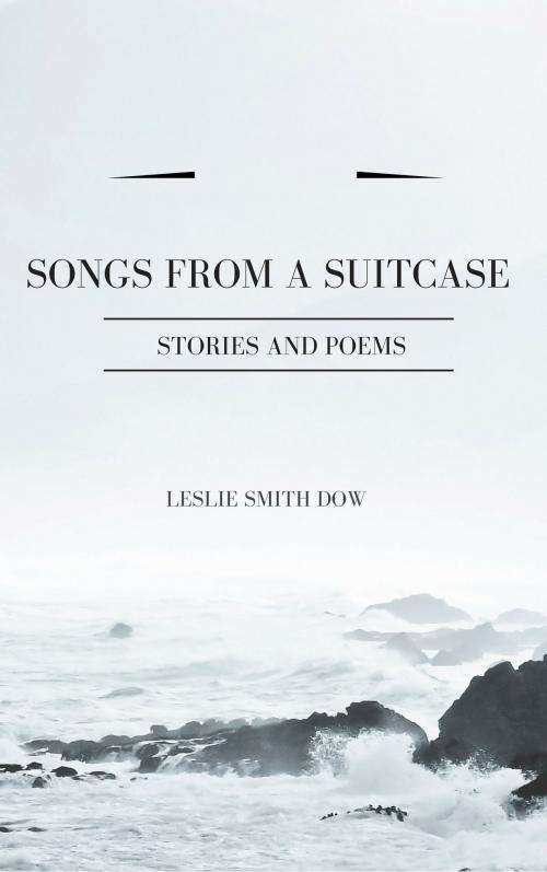Cover of the book Songs from a Suitcase by Leslie Smith Dow, Leslie Smith Dow
