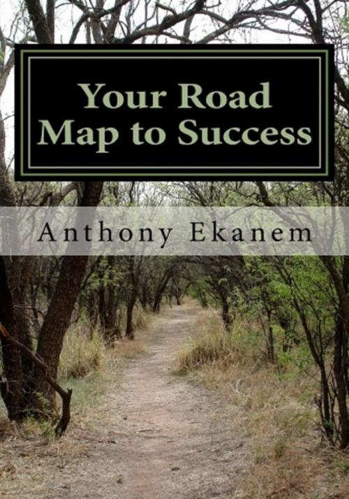 Cover of the book Your Road Map to Success by Anthony Ekanem, Anthony Ekanem