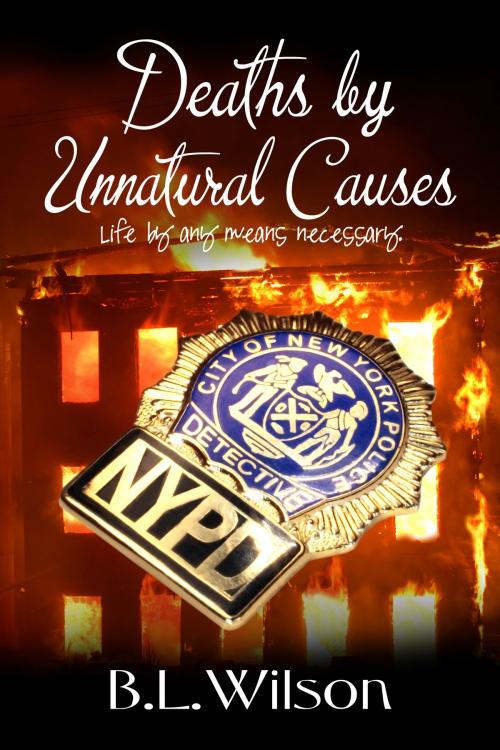 Cover of the book Deaths by Unnatural Causes, Life by Any Means Necessary by B.L Wilson, B.L Wilson