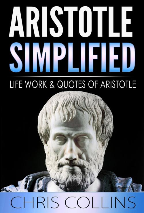 Cover of the book Aristotle Simplified. The Life, Works, and Quotes of Aristotle. by Chris Collins, Chris Collins