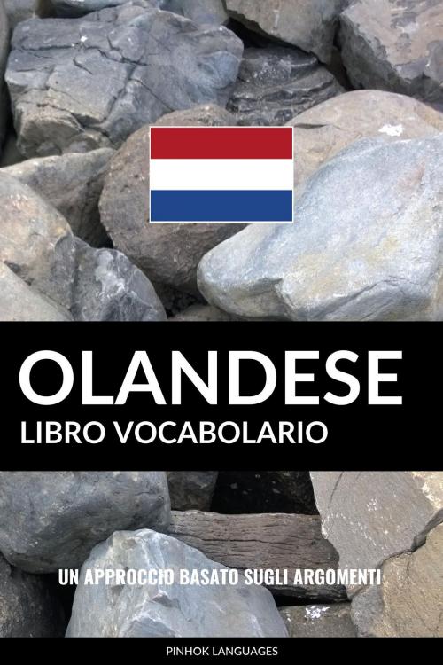 Cover of the book Libro Vocabolario Olandese: Un Approccio Basato sugli Argomenti by Pinhok Languages, Pinhok Languages
