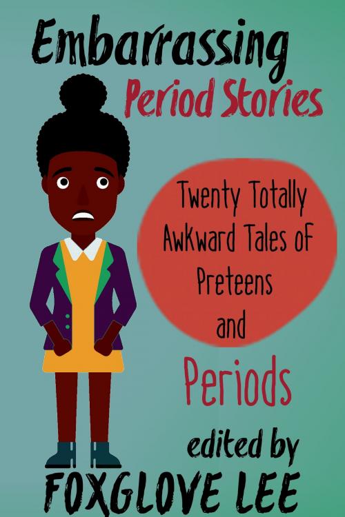 Cover of the book Embarrassing Period Stories: Twenty Totally Awkward Tales of Preteens and Periods by Foxglove Lee, Rainbow Crush