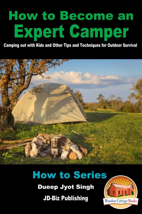 Cover of the book How to Become an Expert Camper: Camping Out with Kids and Other Tips and Techniques for Outdoor Survival by Dueep Jyot Singh, Mendon Cottage Books
