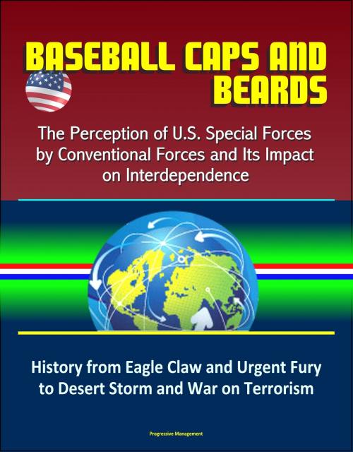 Cover of the book Baseball Caps and Beards: The Perception of U.S. Special Forces by Conventional Forces and Its Impact on Interdependence - History from Eagle Claw and Urgent Fury to Desert Storm and War on Terrorism by Progressive Management, Progressive Management