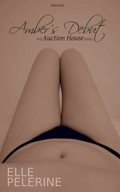 Cover of the book Amber's Debut (The Auction House Series - Book 2) by Elle Pelerine, Elle Pelerine