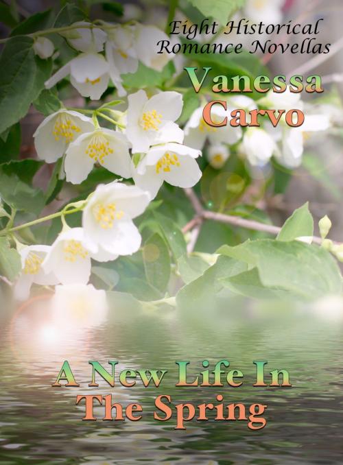 Cover of the book A New Life In The Spring: Eight Historical Romance Novellas by Vanessa Carvo, Lisa Castillo-Vargas