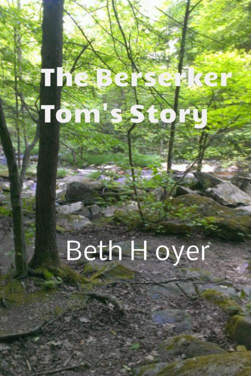 Cover of the book The Berserker Tom's Story by Beth Hoyer, Beth Hoyer