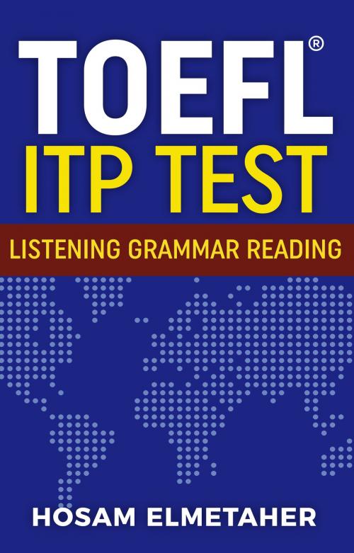 Cover of the book TOEFL ® ITP TEST: Listening, Grammar & Reading by Hosam Elmetaher, Hosam Elmetaher
