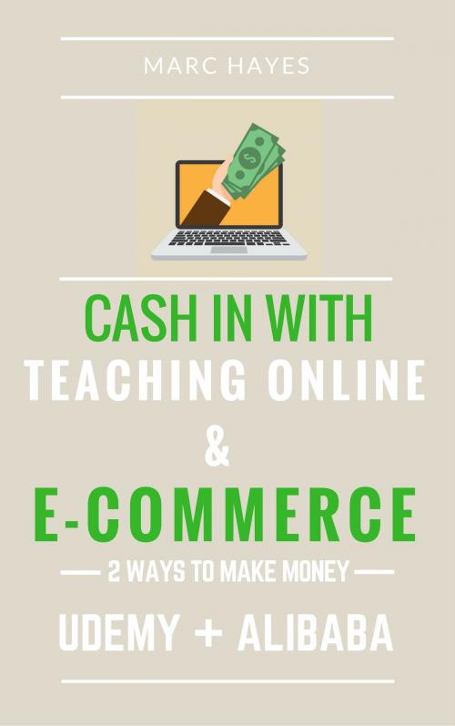 Cover of the book 2 Ways To Make Money: Cash In With Teaching Online & E-commerce (Udemy + Alibaba) by Marc Hayes, Jim M Booker