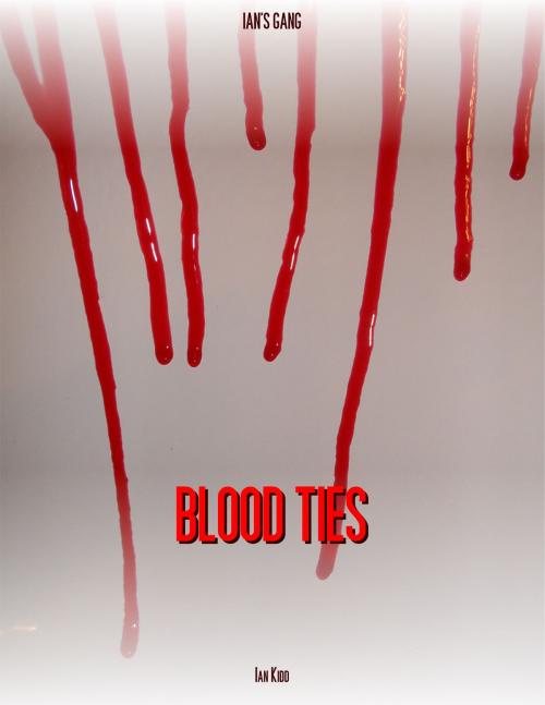 Cover of the book Ian's Gang: Blood Ties by Ian Kidd, Ian Kidd