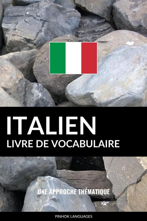 Cover of the book Livre de vocabulaire italien: Une approche thématique by Pinhok Languages, Pinhok Languages