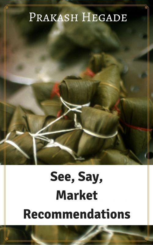Cover of the book See, Say, Market Recommendations by Prakash Hegade, Prakash Hegade