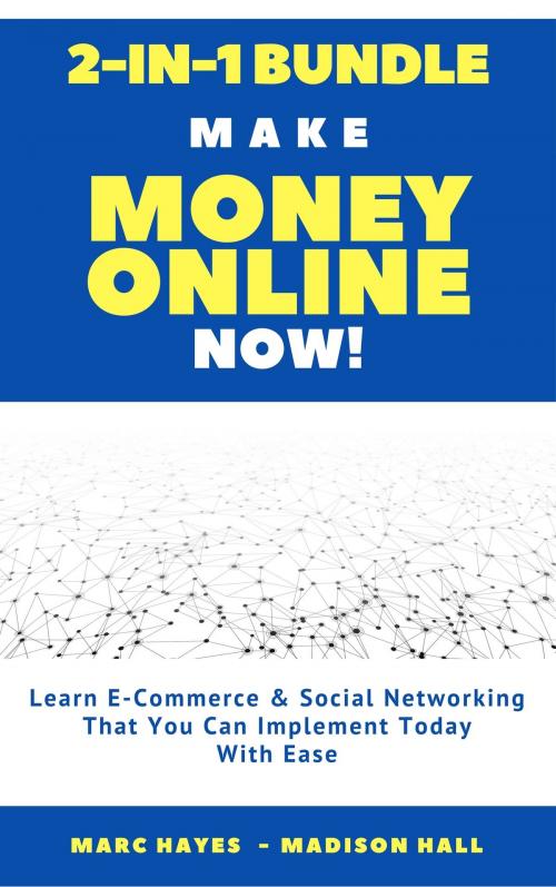 Cover of the book Make Money Online Now! (2-in-1 Bundle): Learn E-Commerce & Social Networking That You Can Implement Today With Ease by Marc Hayes, Madison Hall, Jim M Booker