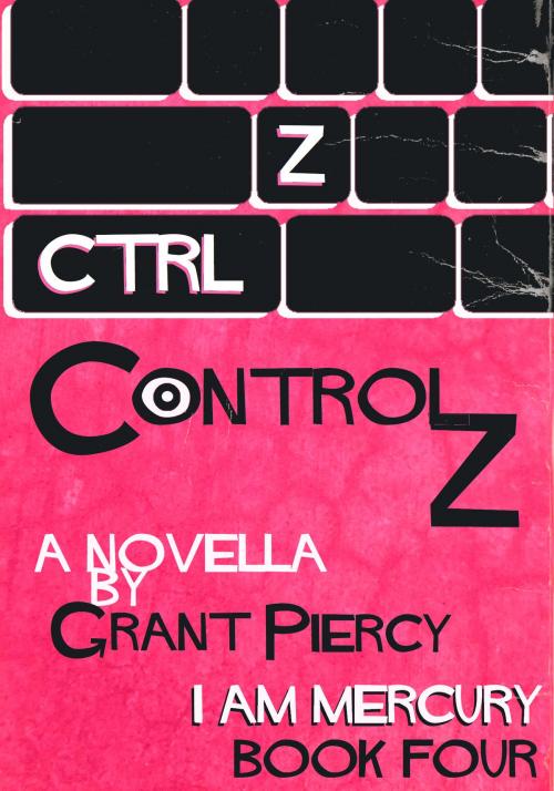 Cover of the book Control Z (I Am Mercury series - Book 4) by Grant Piercy, Grant Piercy