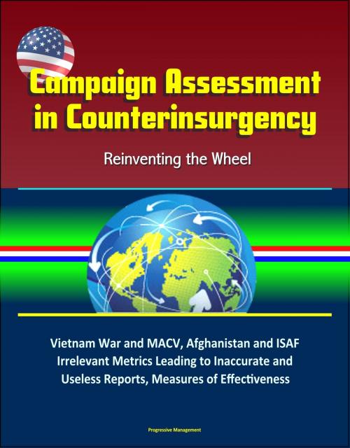 Cover of the book Campaign Assessment in Counterinsurgency: Reinventing the Wheel - Vietnam War and MACV, Afghanistan and ISAF, Irrelevant Metrics Leading to Inaccurate and Useless Reports, Measures of Effectiveness by Progressive Management, Progressive Management