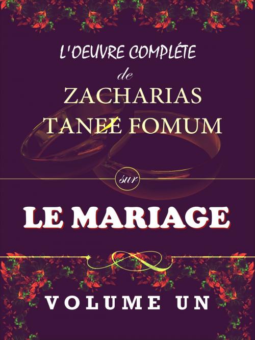 Cover of the book L'oeuvre Compléte de Zacharias Tanee Fomum Sur le Mariage by Zacharias Tanee Fomum, ZTF Books Online
