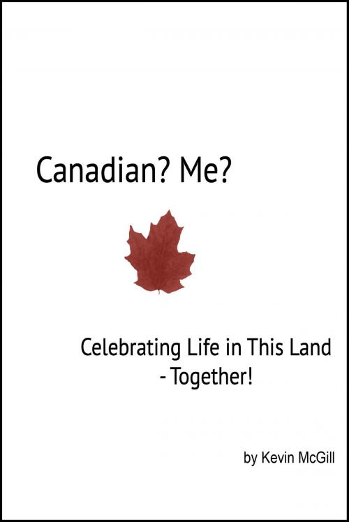 Cover of the book Canadian? Me?: Celebrating Life in This Land Together by Kevin Alan McGill, Kevin Alan McGill