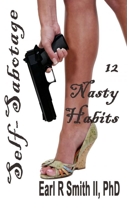 Cover of the book Self-Sabotage: 12 Nasty Habits by Earl R Smith II, Earl R Smith II