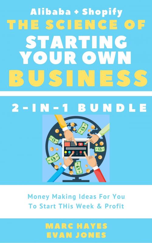 Cover of the book The Science Of Starting Your Own Business (2-in-1 Bundle): Money Making Ideas For You To Start THis Week & Profit (Alibaba + Shopify) by Marc Hayes, Evan Jones, Jim M Booker