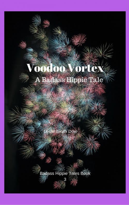 Cover of the book Voodoo Vortex: A Badass Hippie Tales (Book 3 of Badass Hippie Tales) by Leslie Smith Dow, Leslie Smith Dow