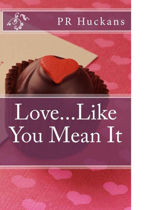 Cover of the book Love...Like You Mean It by PR Huckans, PR Huckans