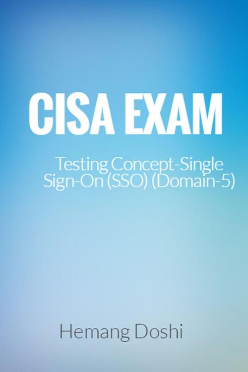 Cover of the book CISA-Testing Concept-Single Sign On (SSO) (Domain-5) by Hemang Doshi, Hemang Doshi
