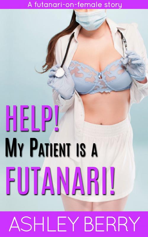 Cover of the book Help! My Patient Is A Futanari! by Ashley Berry, Boruma Publishing, LLC