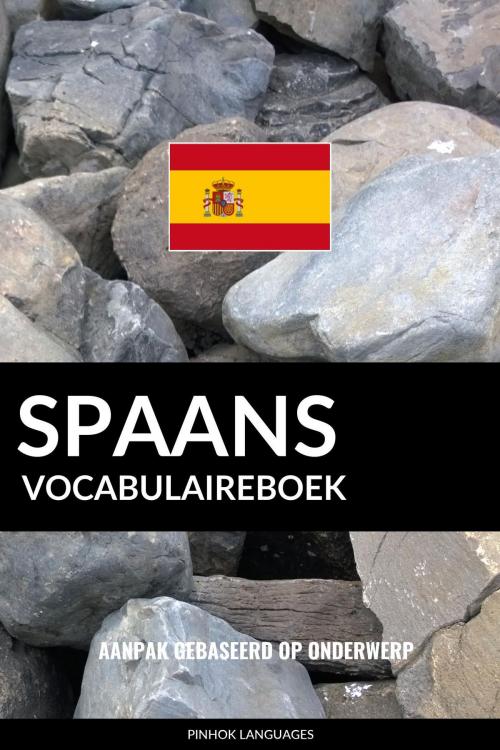 Cover of the book Spaans vocabulaireboek: Aanpak Gebaseerd Op Onderwerp by Pinhok Languages, Pinhok Languages