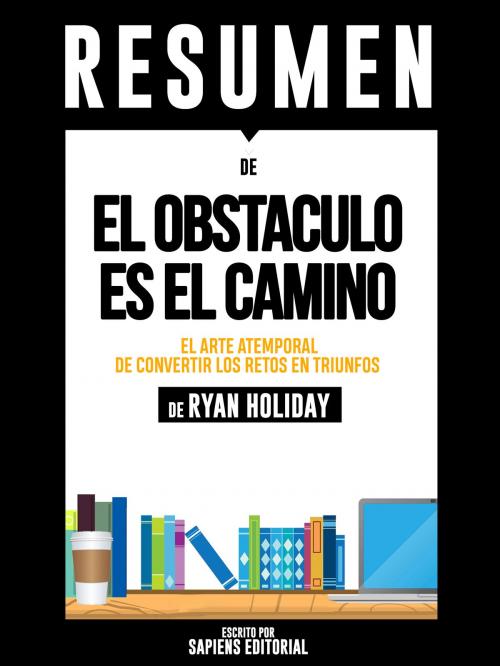 Cover of the book El Obstaculo es el Camino (The Obstacle is The Way): Resumen del libro de Ryan Holiday by Sapiens Editorial, Sapiens Editorial