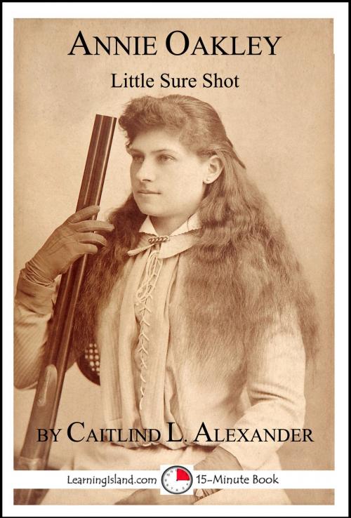 Cover of the book Annie Oakley: Little Sure Shot by Caitlind L. Alexander, LearningIsland.com