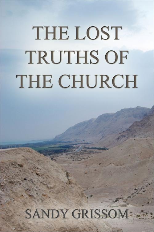 Cover of the book The Lost Truths of the Church by Sandy Grissom, Sandy Grissom
