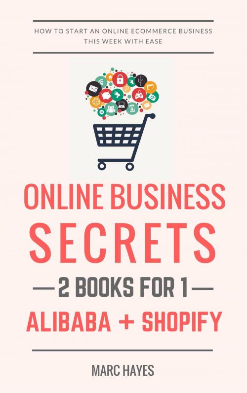 Cover of the book Online Business Secrets (2 Books for 1): How To Start An Online Ecommerce Business This Week With Ease (Alibaba + Shopify) by Marc Hayes, Jim M Booker