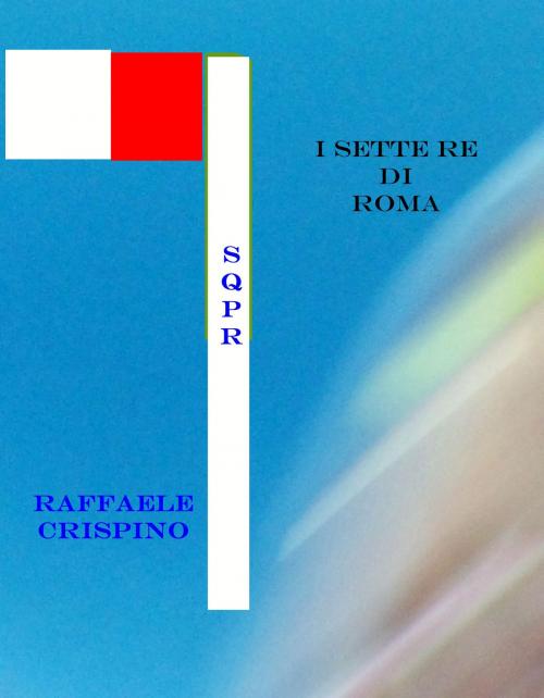 Cover of the book I Sette Re di Roma by Raffaele Crispino, Raffaele Crispino