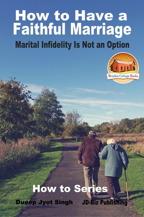 Cover of the book How to Have a Faithful Marriage: Marital Infidelity Is Not an Option by Dueep Jyot Singh, Mendon Cottage Books